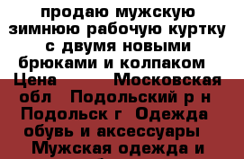 продаю мужскую зимнюю рабочую куртку с двумя новыми брюками и колпаком › Цена ­ 500 - Московская обл., Подольский р-н, Подольск г. Одежда, обувь и аксессуары » Мужская одежда и обувь   